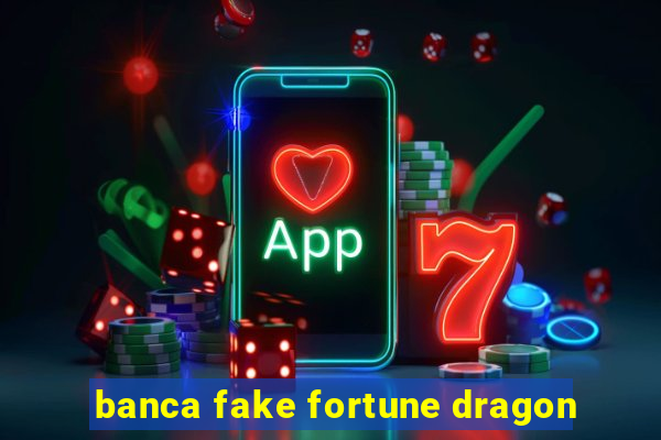 banca fake fortune dragon